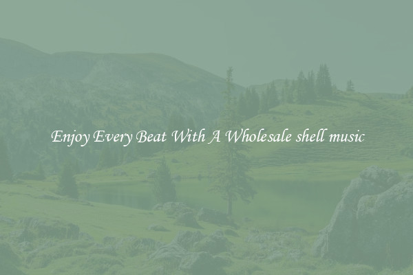 Enjoy Every Beat With A Wholesale shell music
