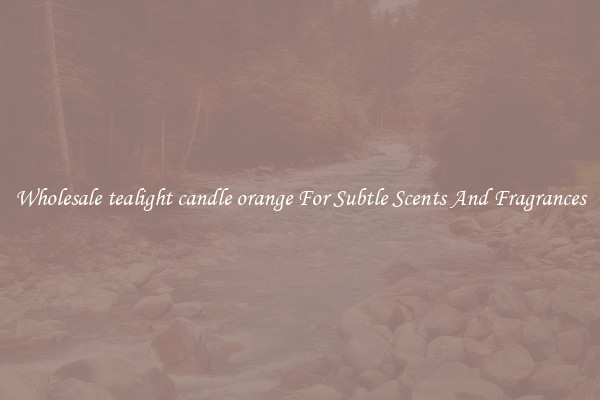 Wholesale tealight candle orange For Subtle Scents And Fragrances
