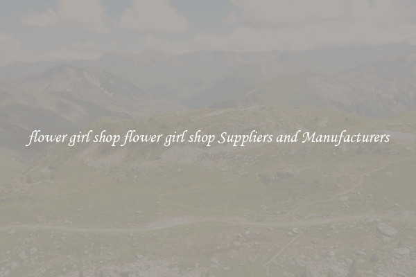flower girl shop flower girl shop Suppliers and Manufacturers