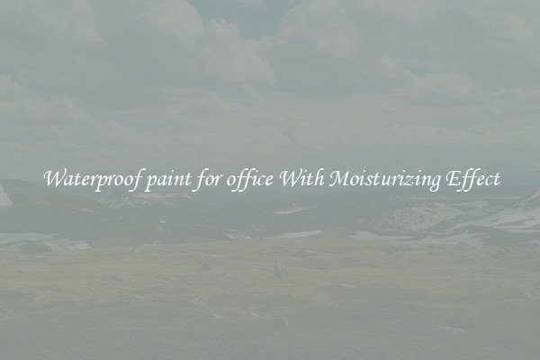 Waterproof paint for office With Moisturizing Effect